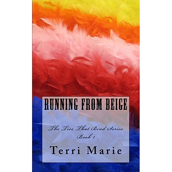 The Ties that Bind: Running from Beige, The Ties That Bind Series, Book 1, Terri Marie