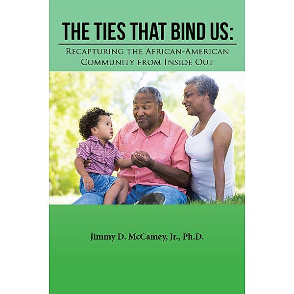 The Ties That Bind Us: Recapturing the African-American Community from Inside Out, Jimmy D. McCamey Jr. Ph.D.