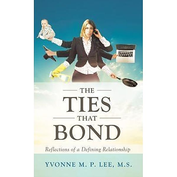 The Ties that Bond - Reflections of a Defining Relationship / Stratton Press, M. S. Yvonne M. P. Lee