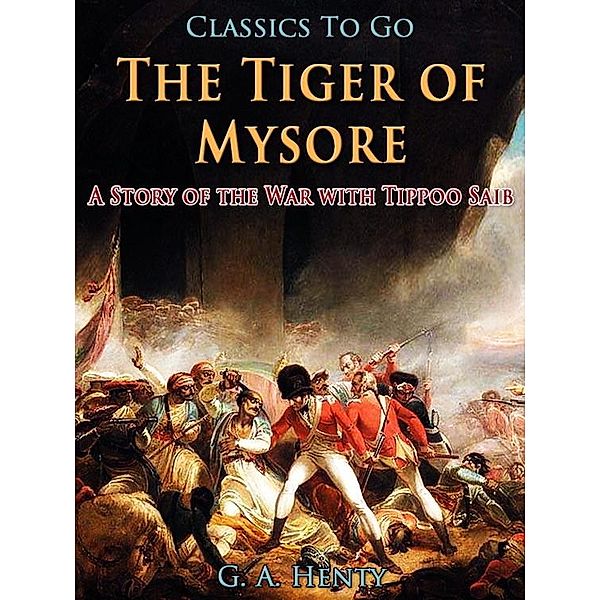 The Tiger of Mysore / A Story of the War with Tippoo Saib, G. A. Henty