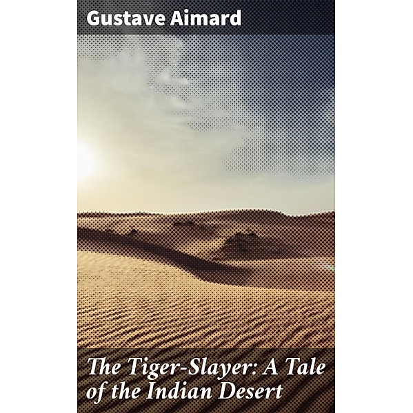 The Tiger-Slayer: A Tale of the Indian Desert, Gustave Aimard
