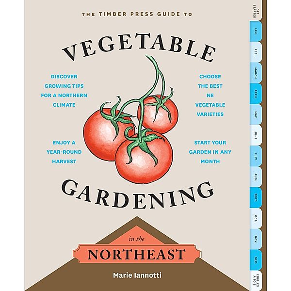 The Timber Press Guide to Vegetable Gardening in the Northeast / Regional Vegetable Gardening Series, Marie Iannotti