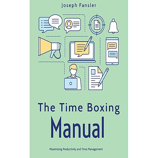 The Time Boxing Manual: Maximizing Productivity and Time Management, Joseph Fansler