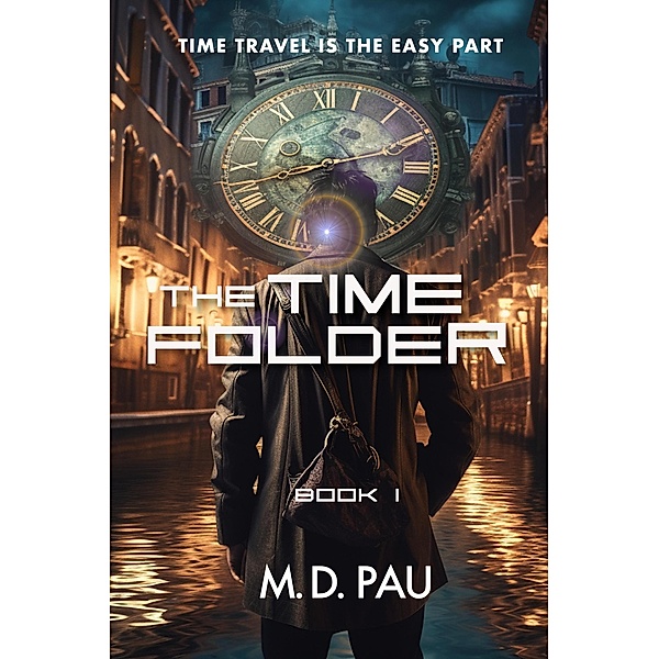 The Time Folder: Time Travel Is The Easy Part (The Guild of Travelers, #1) / The Guild of Travelers, M. D. Pau