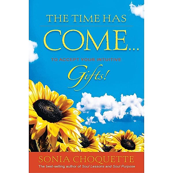 The Time Has Come... to Accept Your Intuitive Gifts!, Sonia Choquette