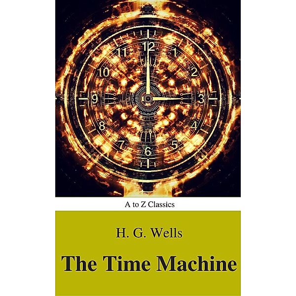 The Time Machine (Best Navigation, Active TOC) (A to Z Classics), H. G. Wells, Atoz Classics