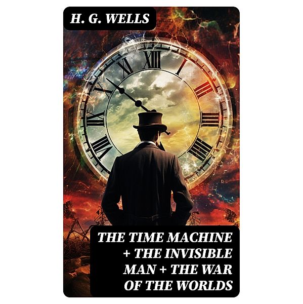 The Time Machine + The Invisible Man + The War of the Worlds, H. G. Wells