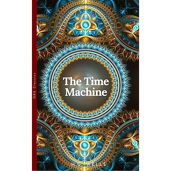 The Time Machine (World Classics, Unabridged), H G Wells