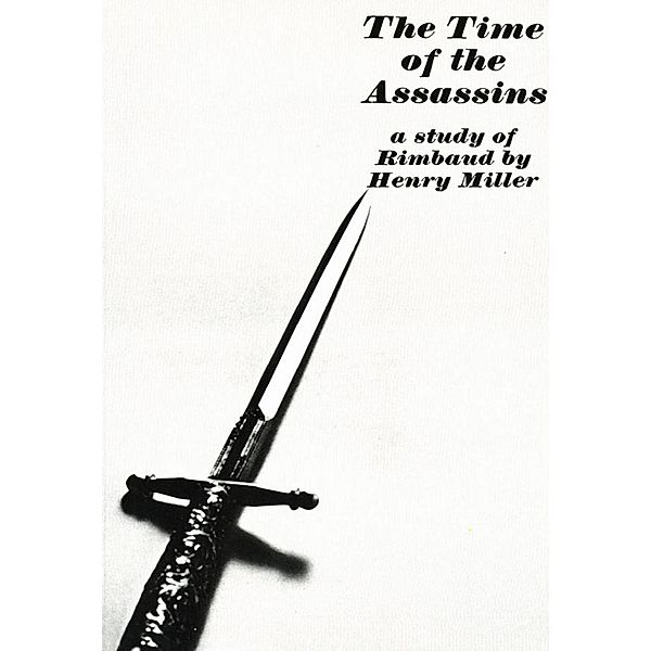 The Time of the Assassins: A Study of Rimbaud, Henry Miller