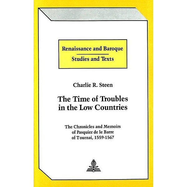 The Time of Troubles in the Low Countries, Charlie R. Steen