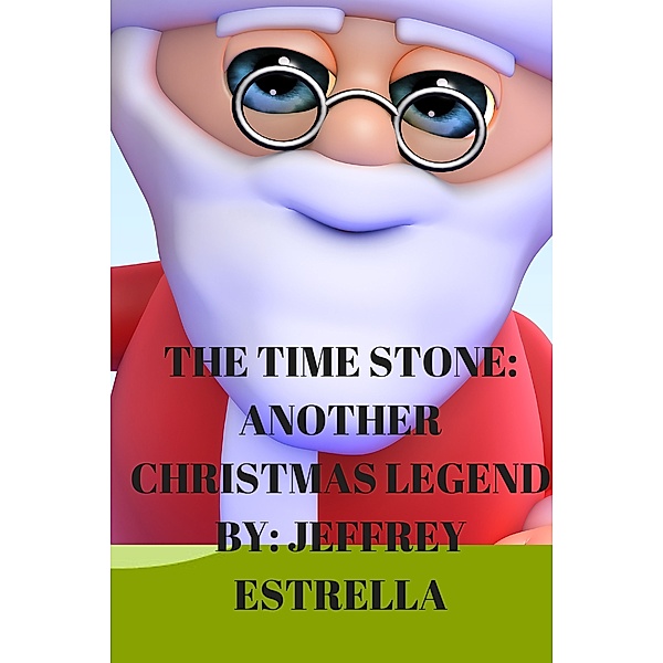 The Time Stone: The Time Stone: Another Christmas Legend!, Jeffrey Estrella