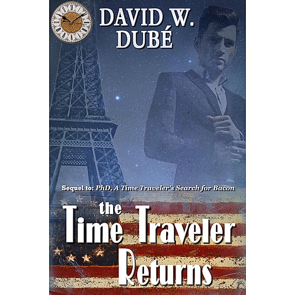 The Time Traveler Returns (Sequel to: PhD., A Time Traveler's Search for Bacon), David W. Dubé