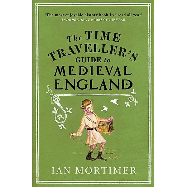 The Time Traveller's Guide to Medieval England / Ian Mortimer's Time Traveller's Guides, Ian Mortimer