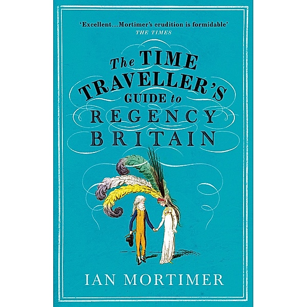 The Time Traveller's Guide to Regency Britain / Ian Mortimer's Time Traveller's Guides, Ian Mortimer