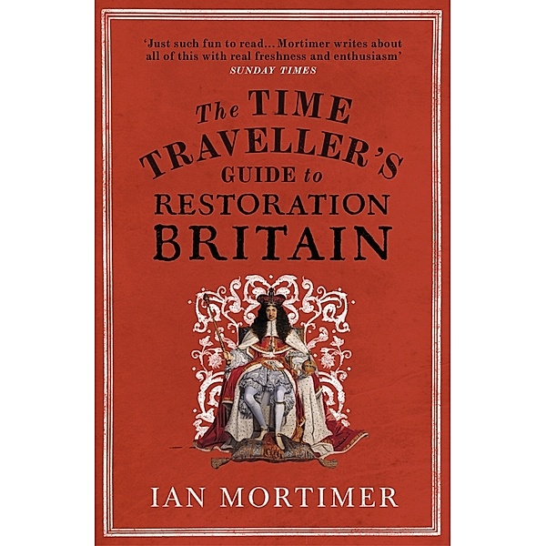 The Time Traveller's Guide to Restoration Britain, Ian Mortimer