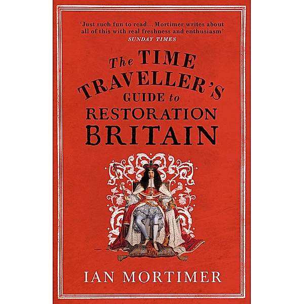 The Time Traveller's Guide to Restoration Britain / Ian Mortimer's Time Traveller's Guides, Ian Mortimer