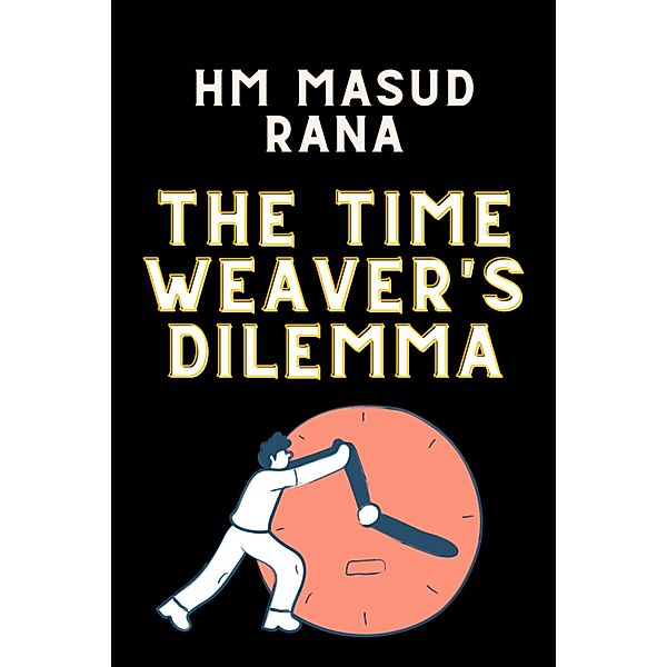 The Time Weaver's Dilemma, HM Masud Rana