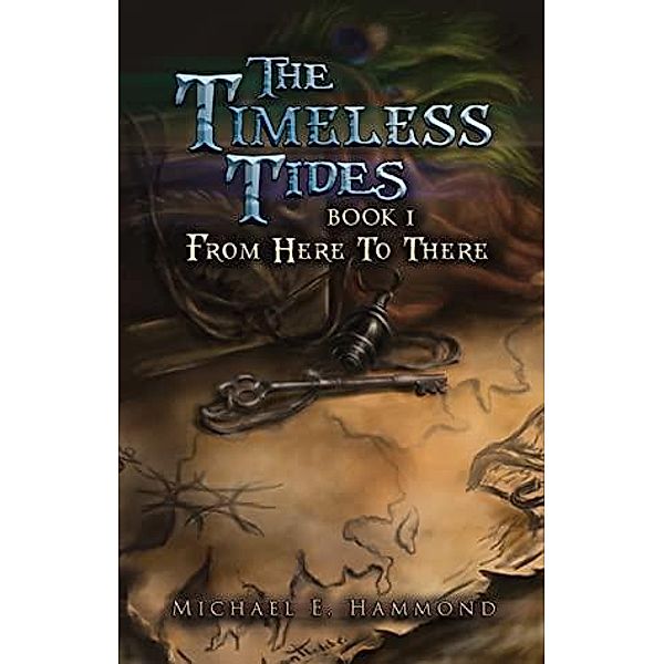 The Timeless Tides - Book I - From Here to There, Michael E. Hammond