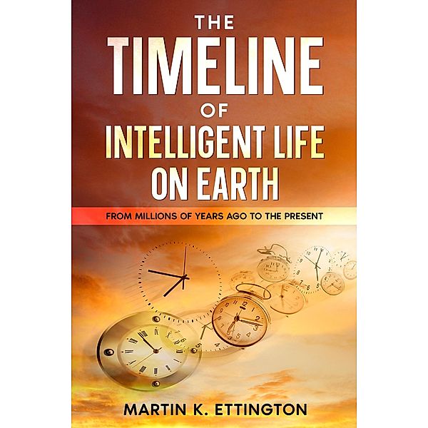 The Timeline of Intelligent Life on Earth, Martin K. Ettington