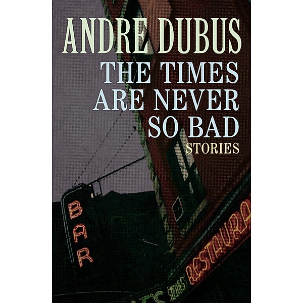 The Times Are Never So Bad, Andre Dubus