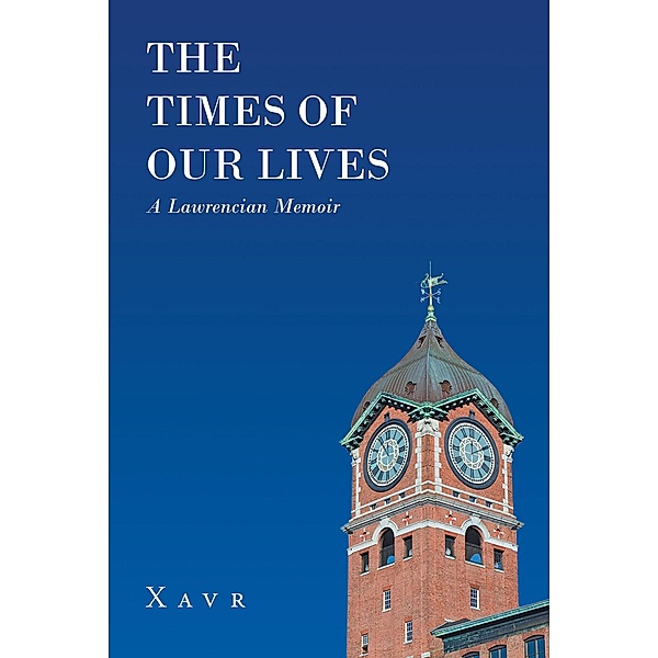 The Times of Our Lives (A Lawrencian Memoir), Xavr