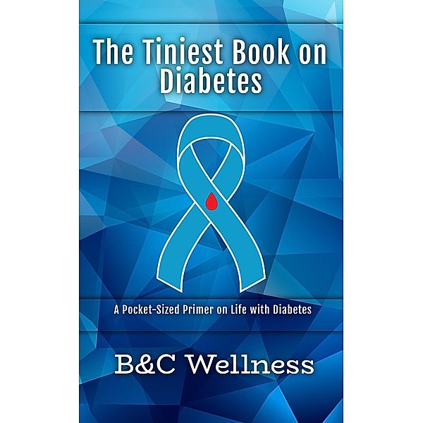 The Tiniest Book on Diabetes: A Pocket-Sized Primer on Life with Diabetes., B&C Wellness