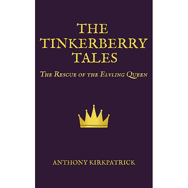 The Tinkerberry tales - The Rescue of the Elvling Queen / The Tinkerberry Tales, Anthony Kirkpatrick