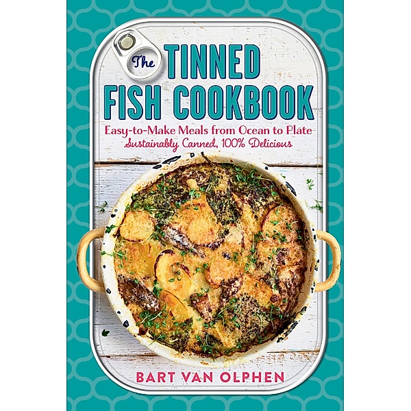 The Tinned Fish Cookbook: Easy-to-Make Meals from Ocean to Plate - Sustainably Canned, 100% Delicious, Bart van Olphen