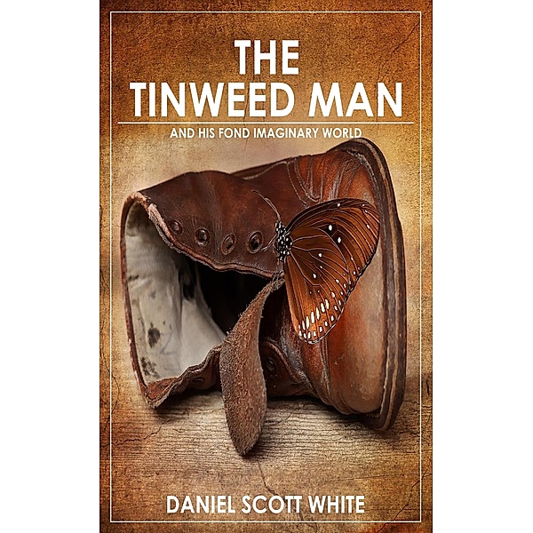 The Tinweed Man: And His Fond Imaginary World, Daniel Scott White