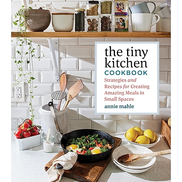 The Tiny Kitchen Cookbook, Annie Mahle
