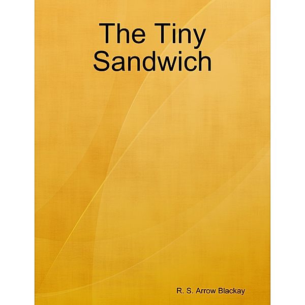 The Tiny Sandwich, R. S. Arrow Blackay