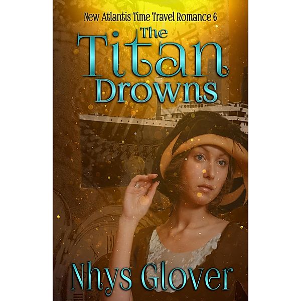 The Titan Drowns (New Atlantis Time Travel Romance, #6) / New Atlantis Time Travel Romance, Nhys Glover
