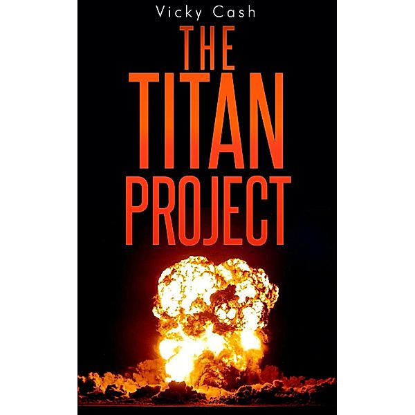 The Titan Project (Atomic Trilogy, #1) / Atomic Trilogy, Vicky Cash