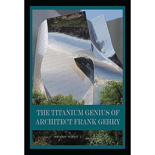 The Titanium Genius of Architect Frank Gehry, Marques Vickers