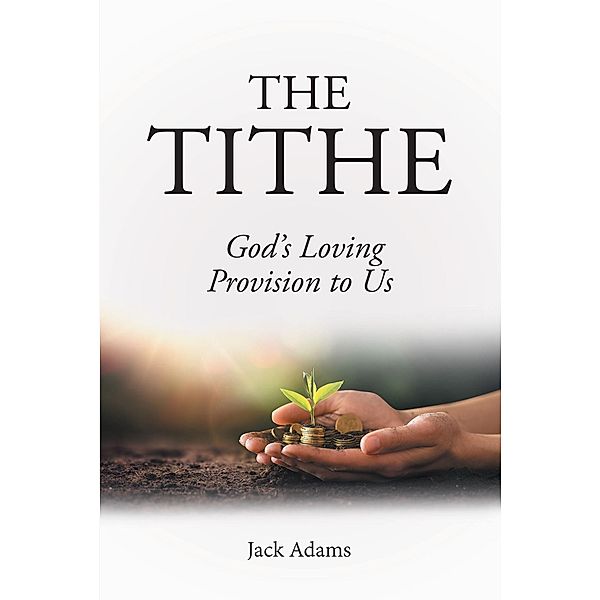 The Tithe: God's Loving Provision to Us, Jack Adams