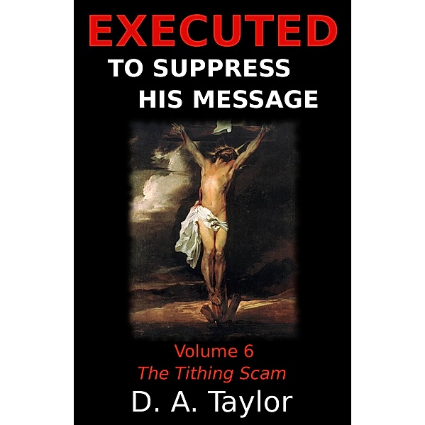 The Tithing Scam (Executed to Suppress His Message, #6) / Executed to Suppress His Message, D. A. Taylor