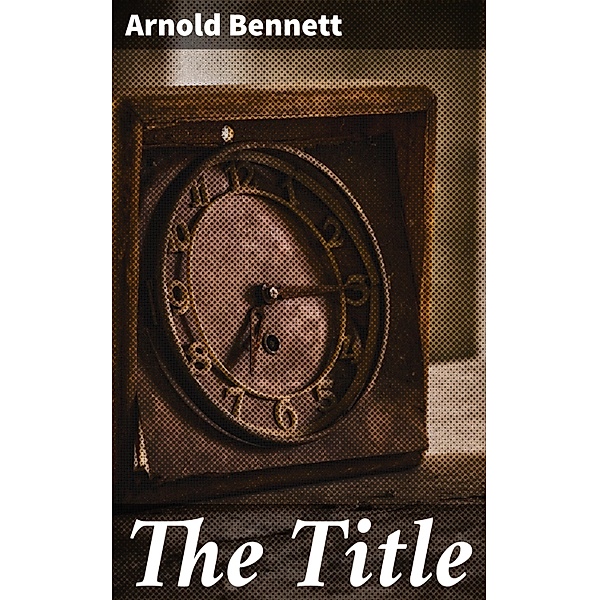 The Title, Arnold Bennett