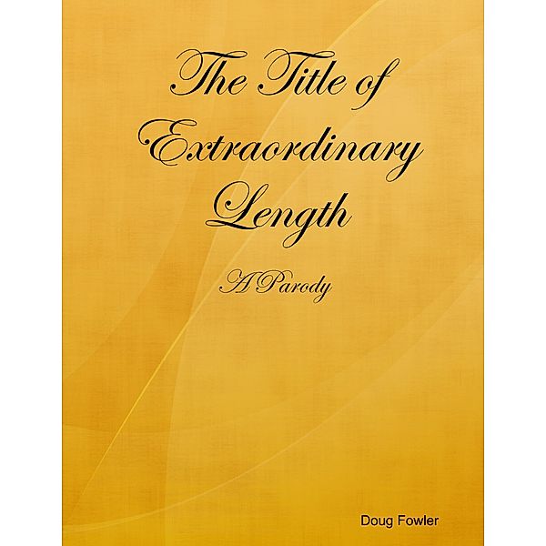 The Title of Extraordinary Length - A Parody, Doug Fowler