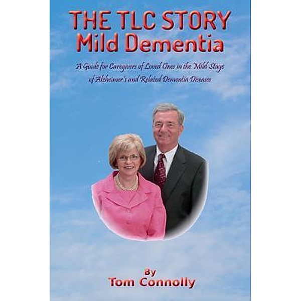 The TLC Story - Mild Dementia / DEMENTIA CAREGIVING USING TLC, Thomas Connolly