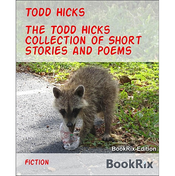 The Todd Hicks Collection of Short Stories and Poems, Todd Hicks