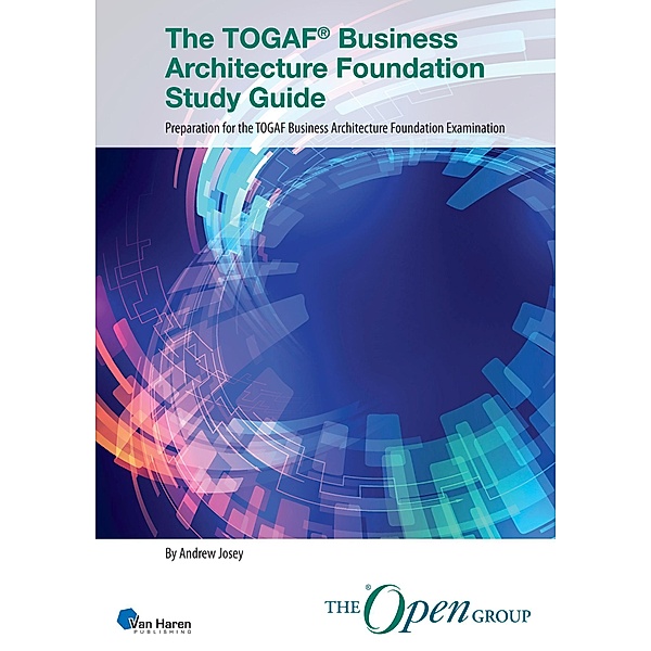 The TOGAF® Business Architecture Foundation Study Guide, Andrew Josey, The Open Group