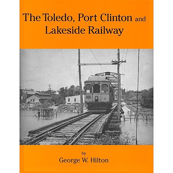 The Toledo, Port Clinton and Lakeside Railway, George W. Hilton