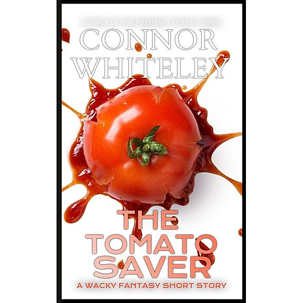 The Tomato Saver: A Wacky Fantasy Short Story (The Cato Dragon Rider Fantasy Series) / The Cato Dragon Rider Fantasy Series, Connor Whiteley