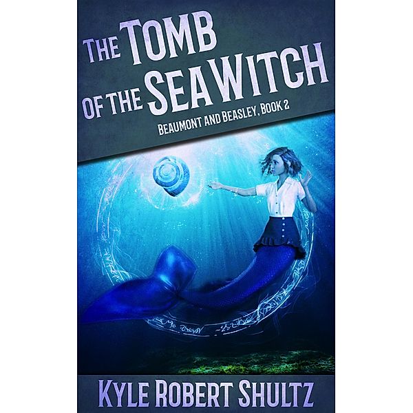 The Tomb of the Sea Witch (Beaumont and Beasley, #2) / Beaumont and Beasley, Kyle Robert Shultz