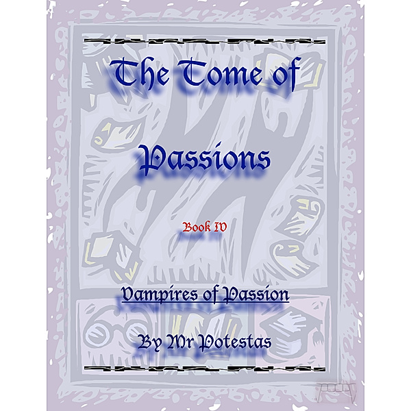 The Tome of Passions: The Tome of Passions: Book IV -- Vampires of Passion, Mr. Potestas