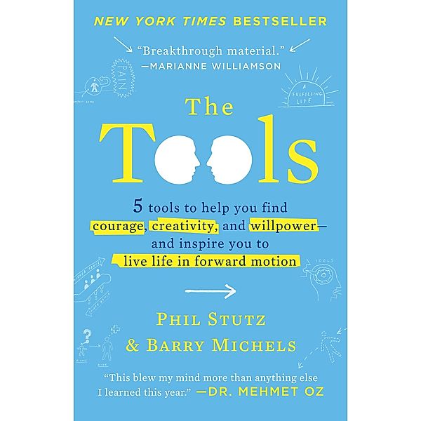 The Tools: 5 Tools to Help You Find Courage, Creativity, and Willpower--And Inspire You to Live Life in Forward Motion, Phil Stutz, Barry Michels