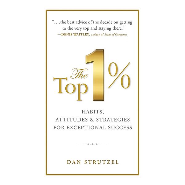 The Top 1%: Habits, Attitudes & Strategies For Exceptional Success, Dan Strutzel