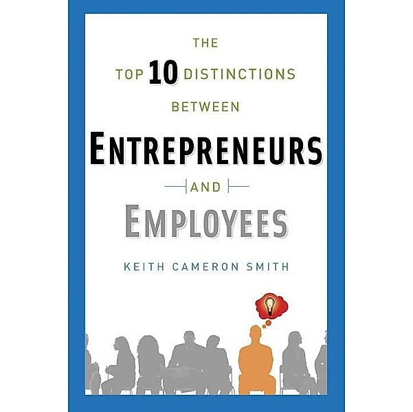 The Top 10 Distinctions Between Entrepreneurs and Employees, Keith Cameron Smith