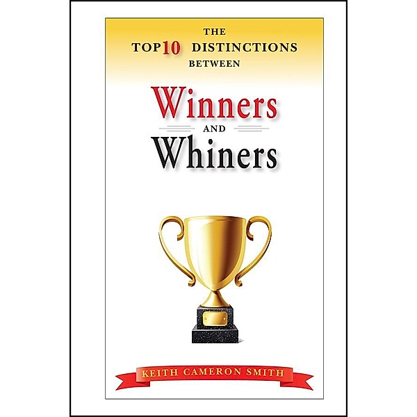 The Top 10 Distinctions Between Winners and Whiners, Keith Cameron Smith