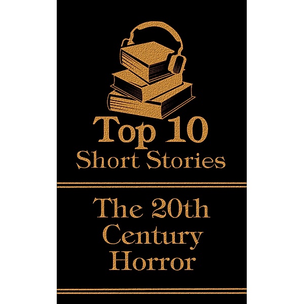 The Top 10 Short Stories - 20th Century - Horror, H P Lovecraft, M R James, E F Benson